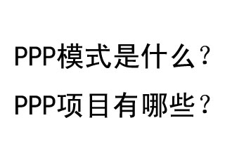 PPP模式是什么？PPP項目有哪些？